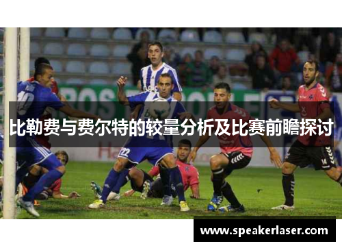 比勒费与费尔特的较量分析及比赛前瞻探讨