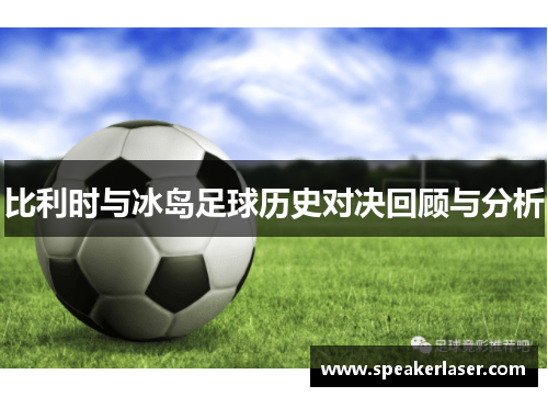 比利时与冰岛足球历史对决回顾与分析